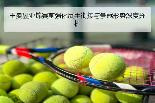 王曼昱亚锦赛前强化反手衔接与争冠形势深度分析